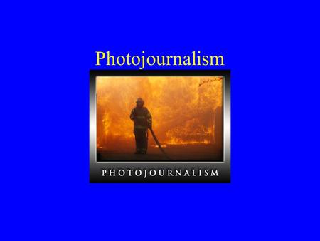 Photojournalism. Goal of Photojournalism Selecting story telling photographs that can convey the fullest, most accurate sense of the situation photographed.