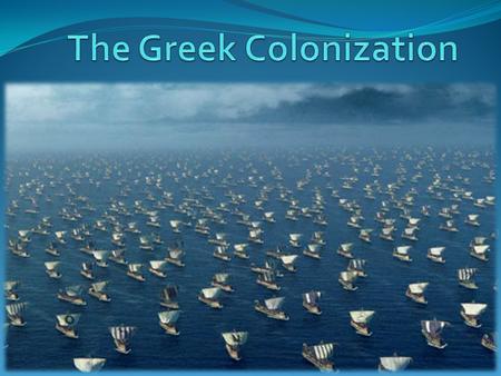The first colonization The first Greek colonization happened between XII and IX century b.C.. It was caused by Dorians’ invasion, an Indoeuropean population.