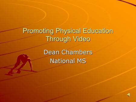 Promoting Physical Education Through Video Dean Chambers National MS.