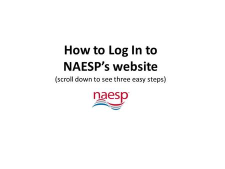 How to Log In to NAESP’s website (scroll down to see three easy steps)