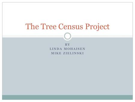 BY LINDA MOHAISEN MIKE ZIELINSKI The Tree Census Project.