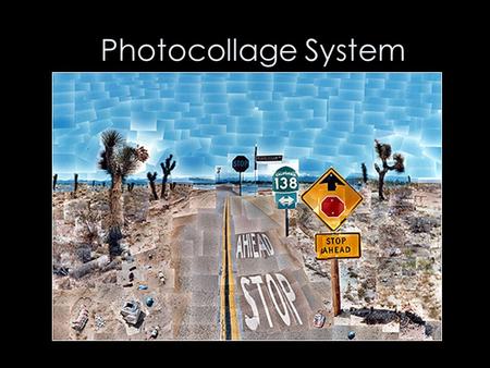 Photocollage System. What is Photocollage? Photographic approach in combining multiple images to create a new whole Result is an expressive composition.