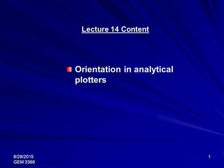 8/29/2015 GEM 3366 1 Lecture 14 Content Orientation in analytical plotters.
