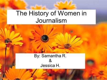 The History of Women in Journalism By: Samantha R. & Jessica H.