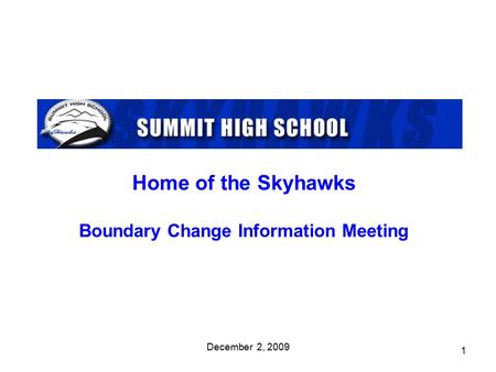 1 Home of the Skyhawks Boundary Change Information Meeting December 2, 2009.