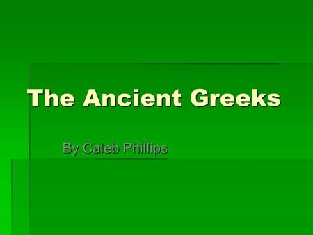 The Ancient Greeks By Caleb Phillips. The Cycladic Culture  The Cycladic culture was formed around 3000 B.C..  They lived on about 200 islands east.