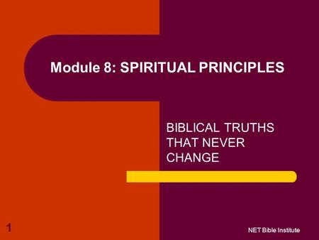 NET Bible Institute 1 Module 8: SPIRITUAL PRINCIPLES BIBLICAL TRUTHS THAT NEVER CHANGE.
