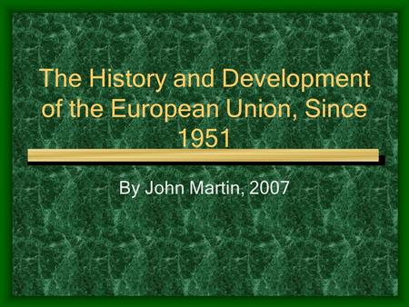 The History and Development of the European Union, Since 1951 By John Martin, 2007.