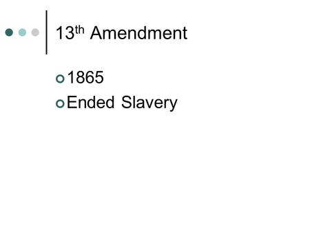 13 th Amendment 1865 Ended Slavery. 14 th Amendment 1868 Everyone is a citizen of the US and the state in which they reside. Due Process Clause Equal.