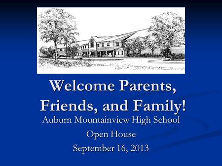 Welcome Parents, Friends, and Family! Auburn Mountainview High School Open House September 16, 2013.