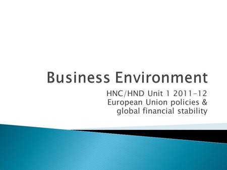 HNC/HND Unit 1 2011-12 European Union policies & global financial stability.