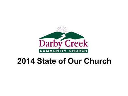 2014 State of Our Church. Agenda 2013 Review Financials 2014 Plan – T4T – Operation 5:16 – Bring ‘em in Events Question and Answer.