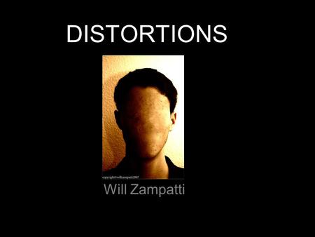 DISTORTIONS Will Zampatti. Artistic Statement What is real. Real is what we see and what we are, Everyday life is real to us and our existence is real.