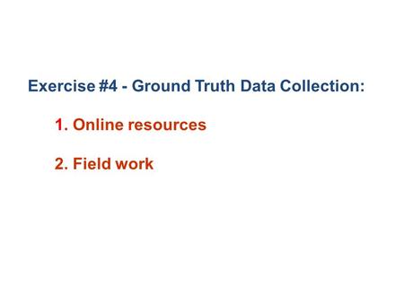 Exercise #4 - Ground Truth Data Collection: 1. Online resources 2. Field work.
