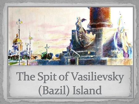 Vasilievsky Island Peter the 1 st wanted the new capital to become a sea fortress and at the same time a trading port. Because of the shoal water, the.