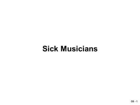 O5 - 1 Sick Musicians. O5 - 2 Scenario: Sick Musicians May 17, 2003 – A 3-day jazz festival begins in Zagreb, with approximately 500 musicians and 20,000.