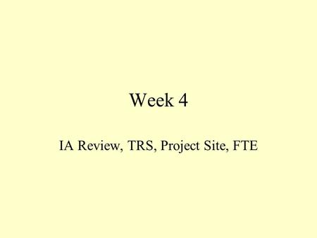 Week 4 IA Review, TRS, Project Site, FTE. My definition of “legacy data”