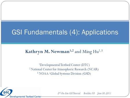 Kathryn M. Newman 1,2 and Ming Hu 1,3 GSI Fundamentals (4): Applications 1 Developmental Testbed Center (DTC) 2 National Center for Atmospheric Research.