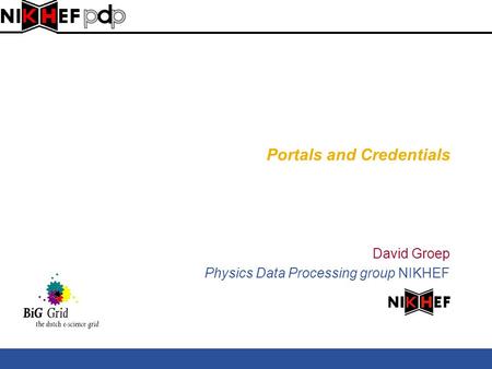 Portals and Credentials David Groep Physics Data Processing group NIKHEF.