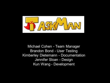 Michael Cohen - Team Manager Brandon Bond - User Testing Kimberley Dietemann - Documentation Jennifer Sloan - Design Kun Wang - Development.