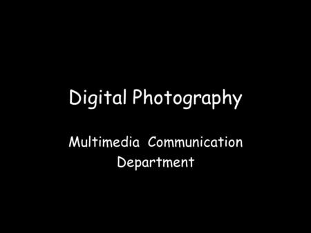 Digital Photography Multimedia Communication Department.