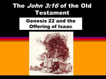 The John 3:16 of the Old Testament Genesis 22 and the Offering of Isaac.