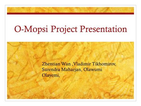 O-Mopsi Project Presentation Zhentian Wan,Vladimir Tikhomirov, Surendra Maharjan, Olawumi Olayemi,