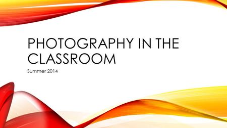 PHOTOGRAPHY IN THE CLASSROOM Summer 2014. PROTECT YOURSELF Make sure parents have signed a release that is included in the student handbook at the begging.