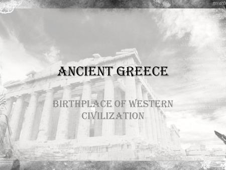 Ancient Greece Birthplace of Western Civilization.