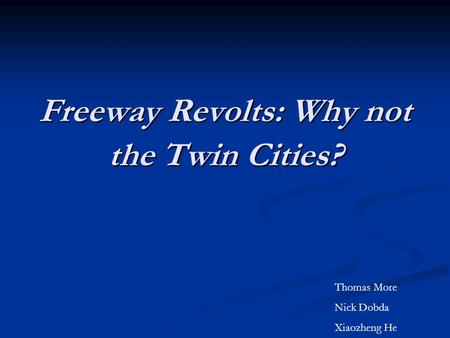 Freeway Revolts: Why not the Twin Cities? Thomas More Nick Dobda Xiaozheng He.