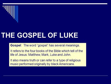 THE GOSPEL OF LUKE Gospel: The word “gospel” has several meanings. It refers to the four books of the Bible which tell of the life of Jesus: Matthew, Mark,