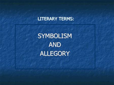 LITERARY TERMS: SYMBOLISMANDALLEGORY. SYMBOLISM SYMBOL: an object that stands for itself and a greater idea; it creates a direct, meaningful link between…