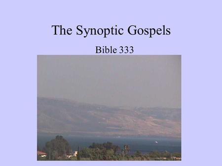 The Synoptic Gospels Bible 333. PURPOSES OF COURSE Gain a better understanding of the life and ministry of Jesus Develop an understanding and appreciation.
