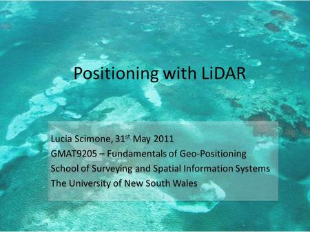 Positioning with LiDAR Lucia Scimone, 31 st May 2011 GMAT9205 – Fundamentals of Geo-Positioning School of Surveying and Spatial Information Systems The.