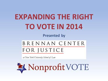EXPANDING THE RIGHT TO VOTE IN 2014 Presented by.