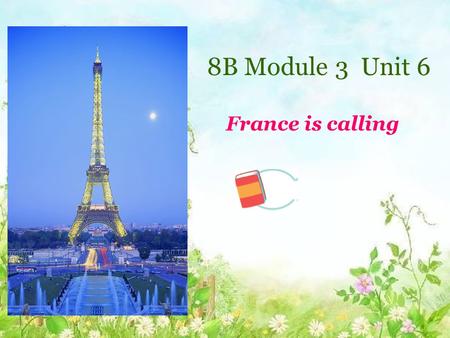 Welcome France is calling 8B Module 3 Unit 6 France is calling.