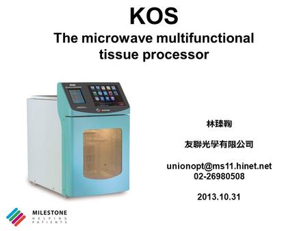 KOS The microwave multifunctional tissue processor 林臻鞠 友聯光學有限公司 02-26980508 2013.10.31.