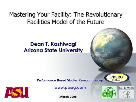 Mastering Your Facility: The Revolutionary Facilities Model of the Future March 2008 P erformance B ased S tudies R esearch G roup www.pbsrg.com PBSRG.