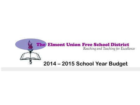 The Elmont Union Free School District Reaching and Teaching for Excellence 2014 – 2015 School Year Budget.