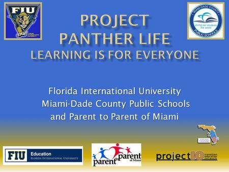 Florida International University Miami-Dade County Public Schools Miami-Dade County Public Schools and Parent to Parent of Miami.