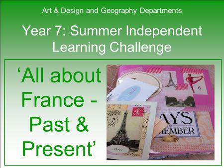 Year 7: Summer Independent Learning Challenge ‘All about France - Past & Present’ Art & Design and Geography Departments.