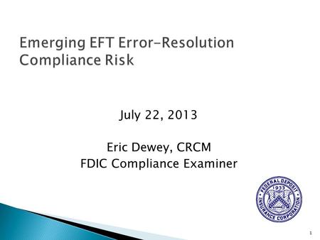 July 22, 2013 Eric Dewey, CRCM FDIC Compliance Examiner 1.
