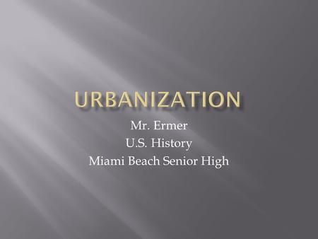 Mr. Ermer U.S. History Miami Beach Senior High.  1860-1900: NYC grows from 800,000 to 3.5 Mil.  Farmers and Immigrants move to cities  Rising land.