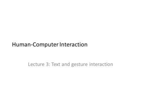 Human-Computer Interaction Lecture 3: Text and gesture interaction.
