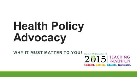 Health Policy Advocacy WHY IT MUST MATTER TO YOU!.