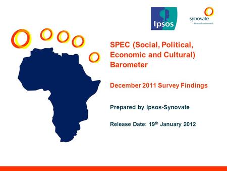 SPEC (Social, Political, Economic and Cultural) Barometer December 2011 Survey Findings Prepared by Ipsos-Synovate Release Date: 19 th January 2012.