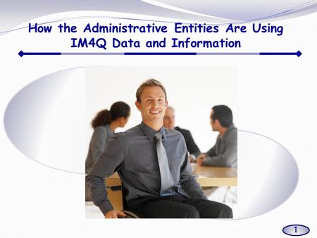 How the Administrative Entities Are Using IM4Q Data and Information 1.
