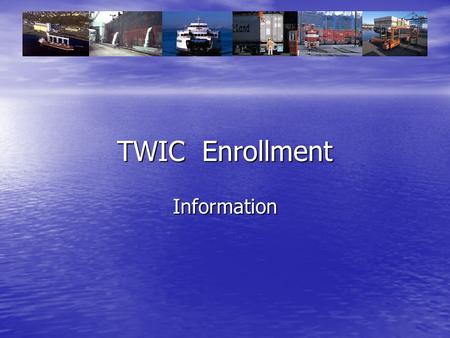 TWIC Enrollment Information. Overview Pre – Enrollment Pre – Enrollment Enrollment Enrollment Enrollment Sites Enrollment Sites Fees & Payment Fees &