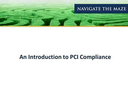 An Introduction to PCI Compliance. Data Breach Trends About PCI-SSC 12 Requirements of PCI-DSS Establishing Your Validation Level PCI Basics Benefits.