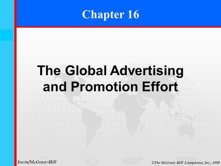 16- 0 © The McGraw-Hill Companies, Inc., 1999 Irwin/McGraw-Hill Chapter 16 The Global Advertising and Promotion Effort.